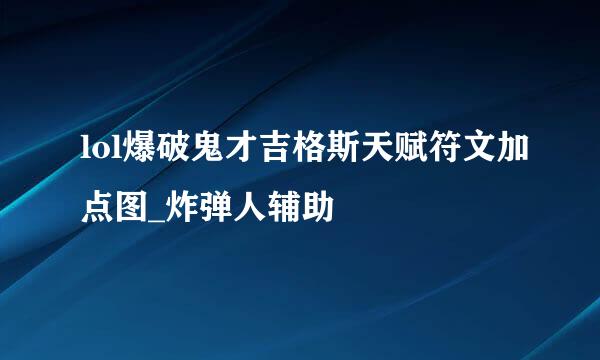 lol爆破鬼才吉格斯天赋符文加点图_炸弹人辅助
