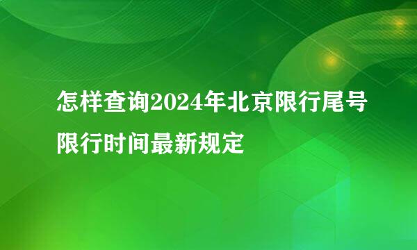 怎样查询2024年北京限行尾号限行时间最新规定