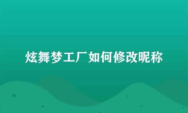 炫舞梦工厂如何修改昵称