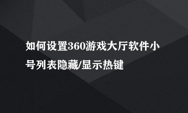 如何设置360游戏大厅软件小号列表隐藏/显示热键