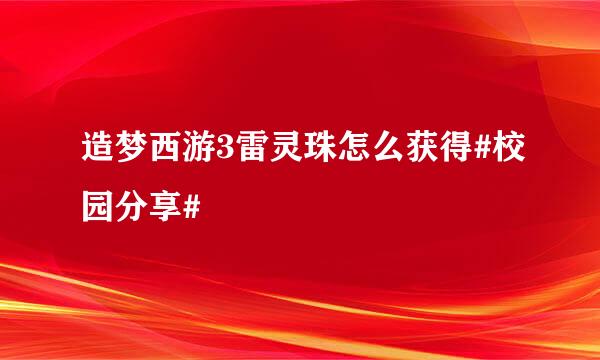 造梦西游3雷灵珠怎么获得#校园分享#