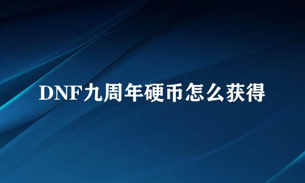 DNF九周年硬币怎么获得