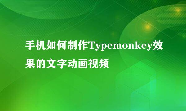 手机如何制作Typemonkey效果的文字动画视频