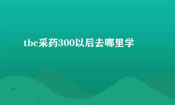 tbc采药300以后去哪里学