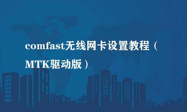 comfast无线网卡设置教程（MTK驱动版）