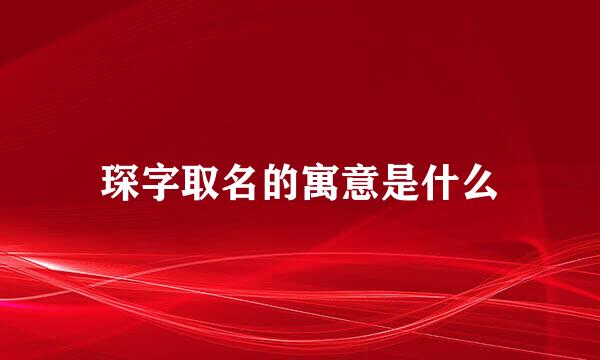 琛字取名的寓意是什么
