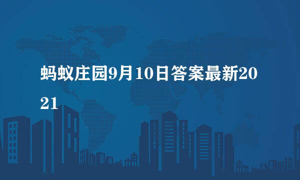 蚂蚁庄园9月10日答案最新2021