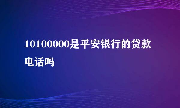 10100000是平安银行的贷款电话吗