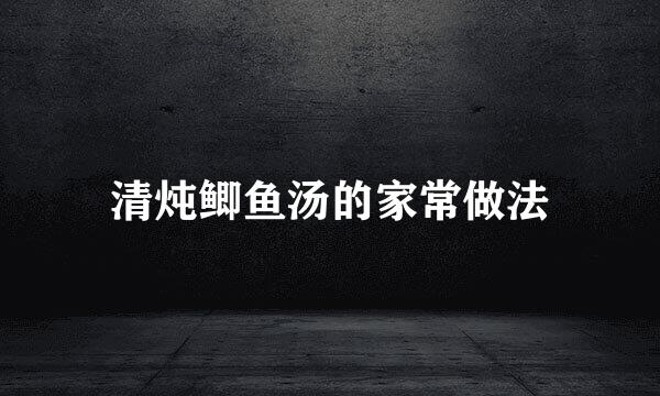 清炖鲫鱼汤的家常做法