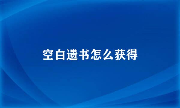 空白遗书怎么获得