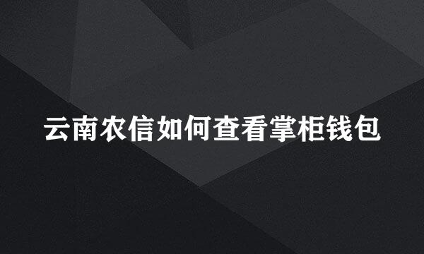 云南农信如何查看掌柜钱包