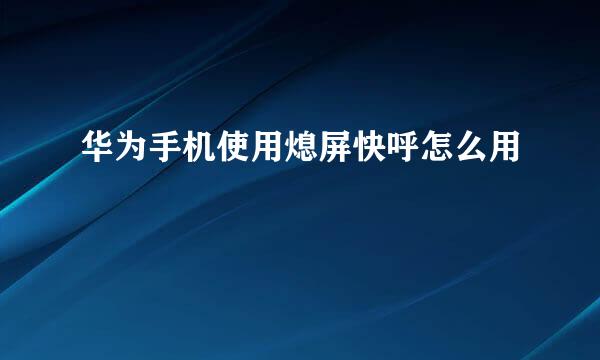 华为手机使用熄屏快呼怎么用