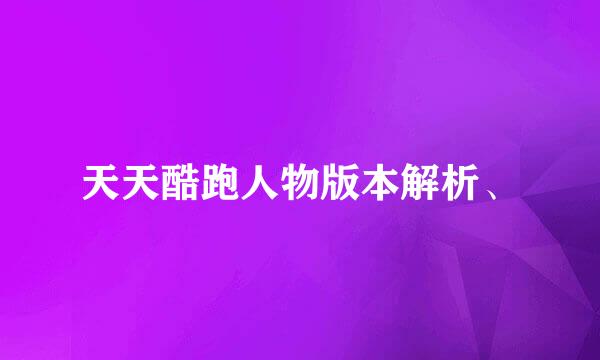 天天酷跑人物版本解析、