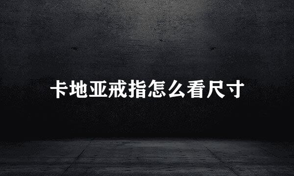 卡地亚戒指怎么看尺寸