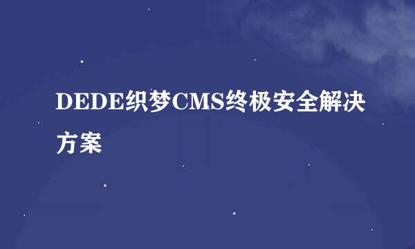 DEDE织梦CMS终极安全解决方案