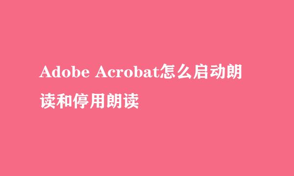 Adobe Acrobat怎么启动朗读和停用朗读