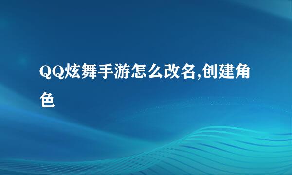 QQ炫舞手游怎么改名,创建角色