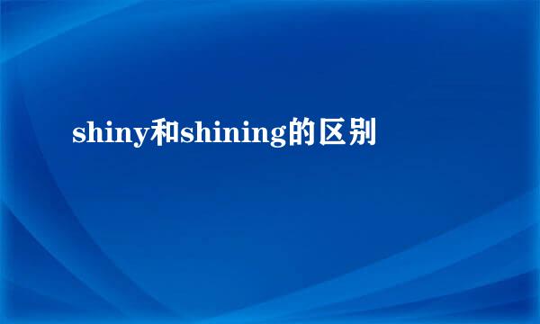 shiny和shining的区别
