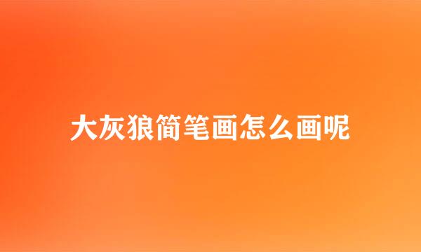 大灰狼简笔画怎么画呢