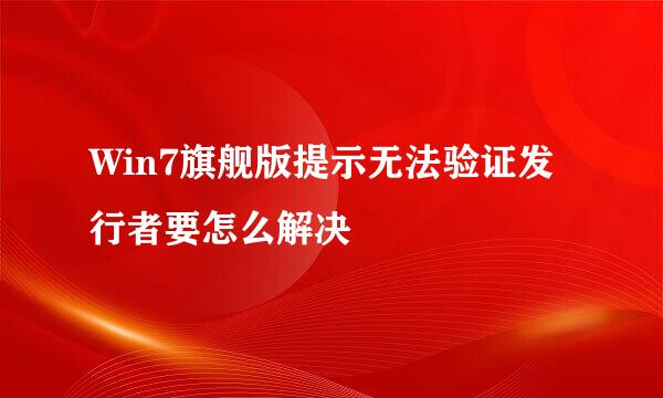 Win7旗舰版提示无法验证发行者要怎么解决