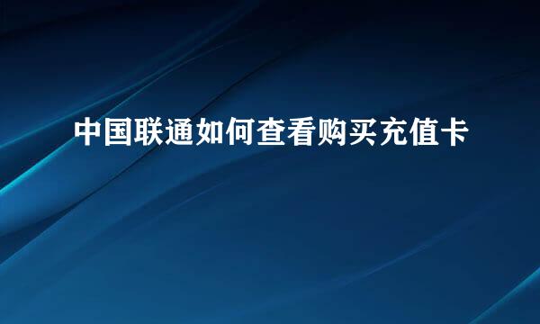 中国联通如何查看购买充值卡