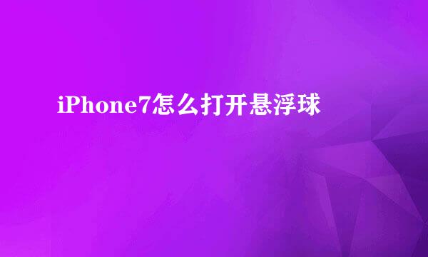 iPhone7怎么打开悬浮球