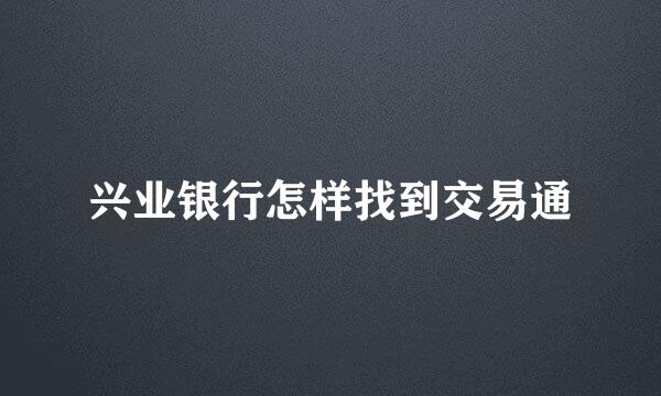 兴业银行怎样找到交易通