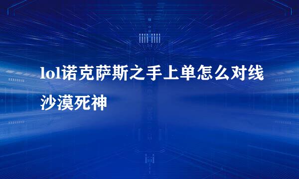 lol诺克萨斯之手上单怎么对线沙漠死神