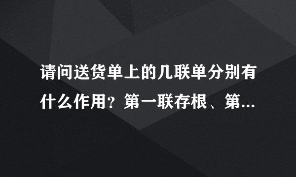 请问送货单上的几联单分别有什么作用？第一联存根、第二联客户、第三联记帐、第四联请款、第五联仓库