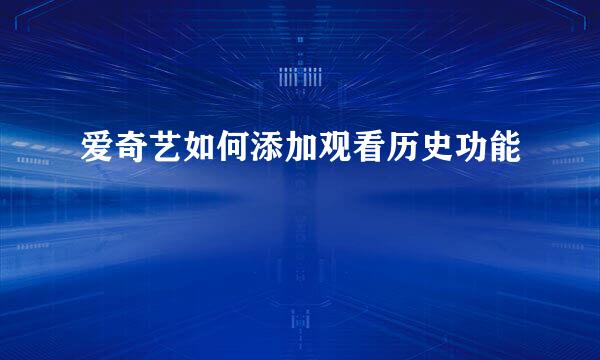 爱奇艺如何添加观看历史功能