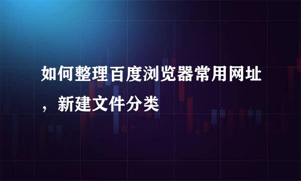 如何整理百度浏览器常用网址，新建文件分类
