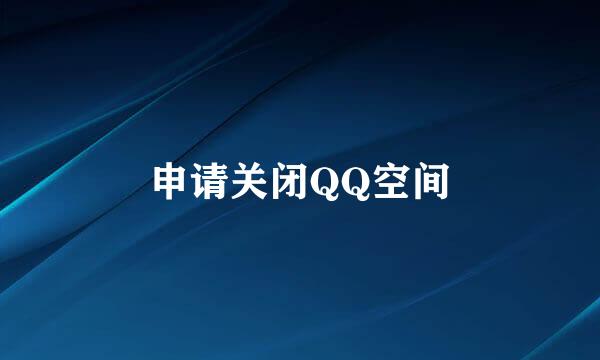 申请关闭QQ空间