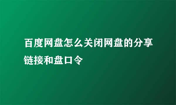 百度网盘怎么关闭网盘的分享链接和盘口令