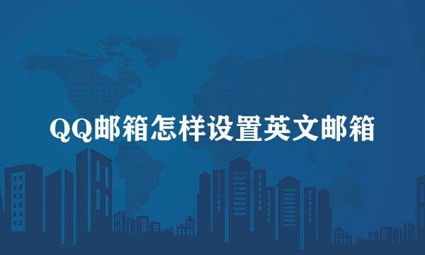 QQ邮箱怎样设置英文邮箱