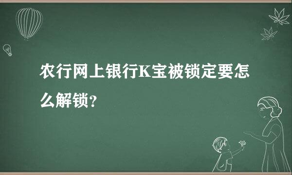 农行网上银行K宝被锁定要怎么解锁？