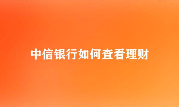 中信银行如何查看理财