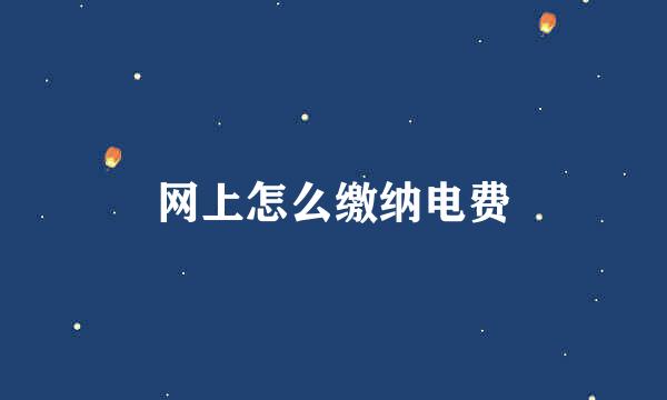 网上怎么缴纳电费