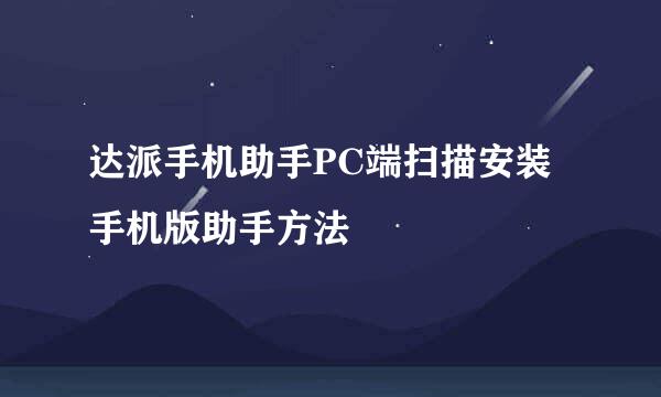 达派手机助手PC端扫描安装手机版助手方法