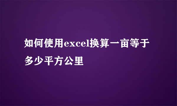 如何使用excel换算一亩等于多少平方公里