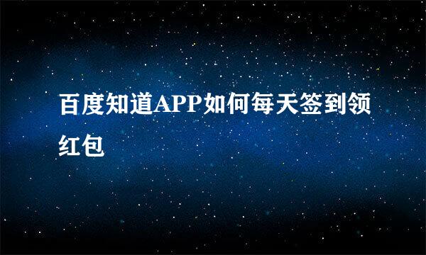 百度知道APP如何每天签到领红包