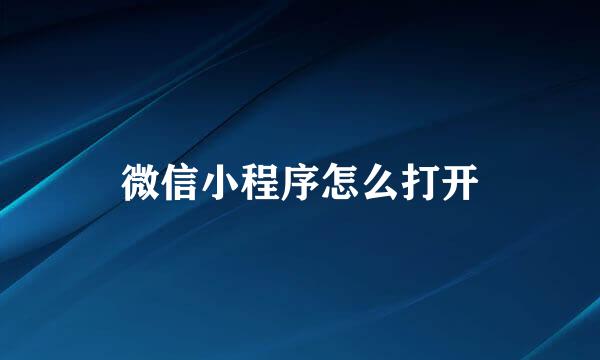 微信小程序怎么打开