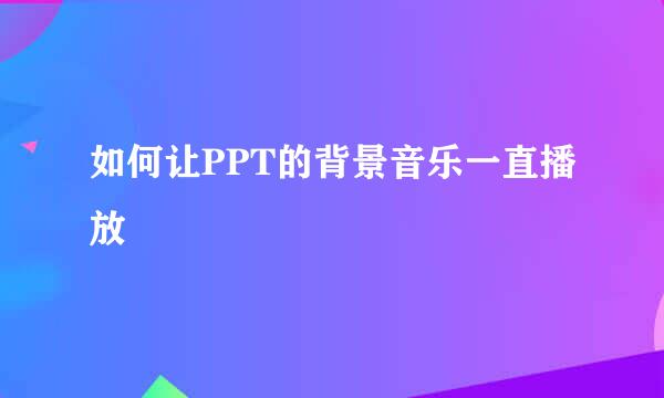 如何让PPT的背景音乐一直播放