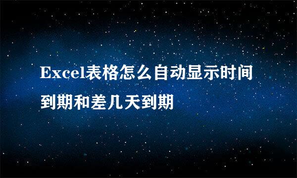 Excel表格怎么自动显示时间到期和差几天到期