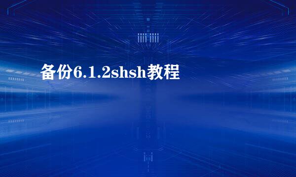 备份6.1.2shsh教程