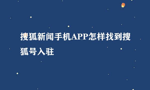 搜狐新闻手机APP怎样找到搜狐号入驻