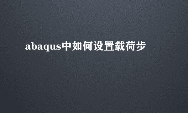 abaqus中如何设置载荷步