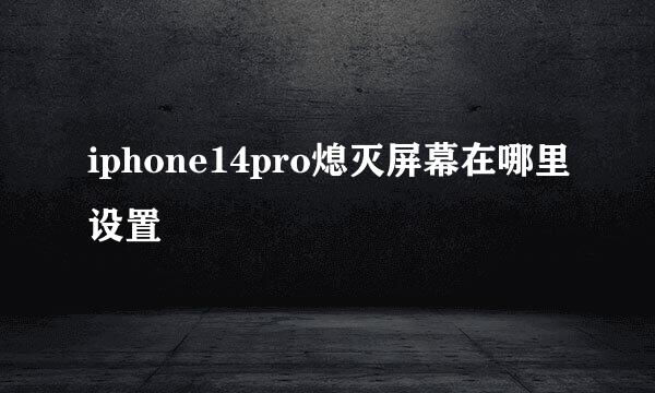 iphone14pro熄灭屏幕在哪里设置