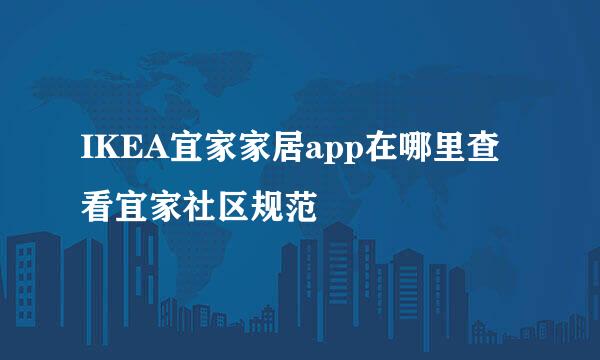 IKEA宜家家居app在哪里查看宜家社区规范