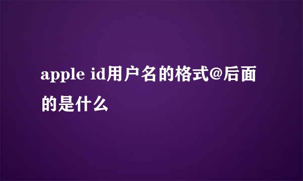 apple id用户名的格式@后面的是什么