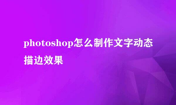 photoshop怎么制作文字动态描边效果